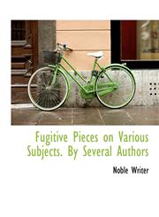 Fugitive Pieces on Various Subjects. By Several Authors,1140239066,9781140239062