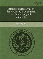 Effects of social capital on the psychosocial adjustment of Chinese migrant children.,1243638788,9781243638786