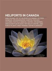 Heliports in Canada Sable Island, List of heliports in Canada, Victoria Harbour, CFB Shearwater, Hospital for Sick Children,1155768930,9781155768939