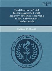Identification of risk factors associated with highway fatalities occurring to law enforcement professionals.,1244094390,9781244094390