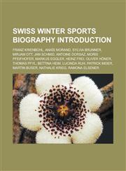 Swiss Winter Sports Biography Introduction Franz Krienbuhl, Anais Morand, Sylvia Brunner, Mirjam Ott, Jan Schmid, Antoine Dorsaz,1157142915,9781157142911