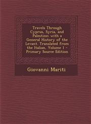 Travels Through Cyprus, Syria, and Palestine; with a General History of the Levant. Translated from the Italian, Volume 1 - Primary Source Edition,1295267098,9781295267095