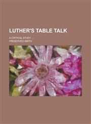 Luther's Table Talk; A Critical Study ...,1234116332,9781234116330