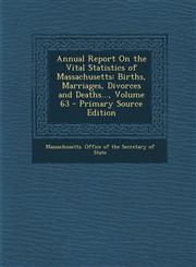 Annual Report On the Vital Statistics of Massachusetts Births, Marriages, Divorces and Deaths..., Volume 63 - Primary Source Edition,1294269712,9781294269717