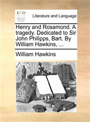 Henry and Rosamond. A tragedy. Dedicated to Sir John Philipps, Bart. By William Hawkins, ...,1170041086,9781170041086