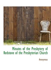 Minutes of the Presbytery of Redstone of the Presbyterian Church,1115337777,9781115337779