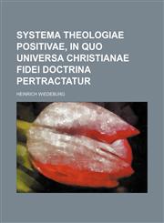 Systema Theologiae positivae, in quo universa christianae fidei doctrina pertractatur,1130368653,9781130368659