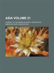Asia Volume 21; journal of the American Asiatic Association,1235283747,9781235283741