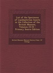 List of the Specimens of Lepidopterous Insects in the Collection of the British Museum, Volumes 23-24,1289469636,9781289469634