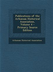 Publications of the Arkansas Historical Association, Volume 4,1289450153,9781289450151