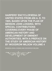 Harpers' encyclopædia of United States from 458 A. D. to 1905, based upon the plan of Benson John Lossing, with special contributions covering every phase of American history and development of eminent authorities, with a preface Volume 4,1130460584,9781130460582