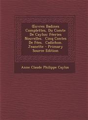 Uvres Badines Complettes, Du Comte de Caylus Feeries Nouvelles. Cinq Contes de Fees. Cadichon. Jeanette,1289464987,9781289464981