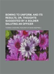 Bowing to uniform, and its results, or, Thoughts suggested by a soldier saluting an officer,1459058232,9781459058231