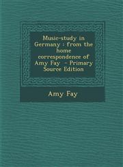 Music-Study in Germany From the Home Correspondence of Amy Fay - Primary Source Edition,1293934887,9781293934883