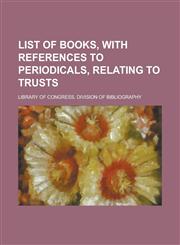 List of Books, with References to Periodicals, Relating to Trusts,1152178075,9781152178076