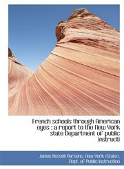 French schools through American eyes a report to the New York state Department of public instructi,1117184293,9781117184296