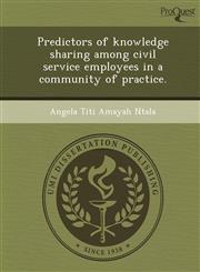 Predictors of knowledge sharing among civil service employees in a community of practice.,1248948912,9781248948910