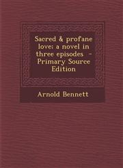 Sacred & Profane Love; A Novel in Three Episodes,1289839344,9781289839345