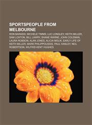 Sportspeople from Melbourne Ron Barassi, Michele Timms, Luc Longley, Keith Miller, Sam Loxton, Bill Lawry, Shane Warne, John Coleman,1157649505,9781157649502