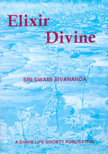 Elixir Divine The Last Work of Gurudev Sri Swami Sivananda 13th Edition