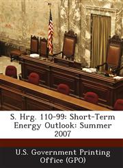 S. Hrg. 110-99 Short-Term Energy Outlook: Summer 2007,1294025147,9781294025146