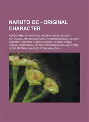 Naruto OC - Original Character Ace Korimachi, Aki Ōame, Akuma Kumori, Akurei Kotodama, Amaterasu Koika, Ayaname Ikamoto, Bjorn Sakuhen, Chiyako, Fumichi Ecchio, Herald, Hiama Hyuga, Hidari Beru, Hitteki Toshiwakai, Honoka Ayane, HosoiJin Takai, Iwasuke,1234752069,9781234752064