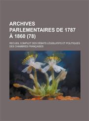 Archives Parlementaires de 1787 a 1860; Recueil Complet Des Debats Legislatifs Et Politiques Des Chambres Francaises (78 ),1234875683,9781234875688