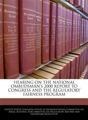 HEARING ON THE NATIONAL OMBUDSMAN'S 2000 REPORT TO CONGRESS AND THE REGULATORY FAIRNESS PROGRAM,1240456972,9781240456970