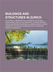 Buildings and structures in Zurich ETH Zurich, Lindenhof hill, University of Zurich, Zürichhorn, Zürich Hauptbahnhof, Chinese Garden Zürich,123314684X,9781233146840