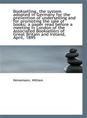 Bookselling, the system adopted in Germany for the prevention of underselling and for promoting the,1113400412,9781113400413