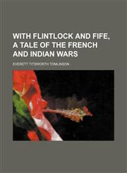 With Flintlock and Fife, a Tale of the French and Indian Wars,1150529555,9781150529559