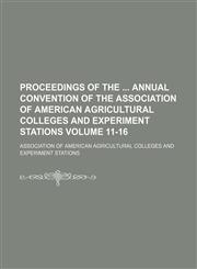 Proceedings of the  annual convention of the Association of American Agricultural Colleges and Experiment Stations Volume 11-16,1130569993,9781130569995
