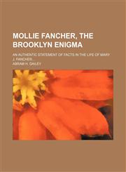 Mollie Fancher, the Brooklyn Enigma; An Authentic Statement of Facts in the Life of Mary J. Fancher,1150463457,9781150463457