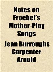 Notes on Froebel's Mother-Play Songs,1152443534,9781152443532