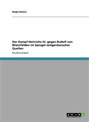 Der Kampf Heinrichs IV. Gegen Rudolf Von Rheinfelden Im Spiegel Zeitgenossischer Quellen,364080077X,9783640800773