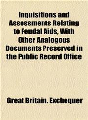 Inquisitions and Assessments Relating to Feudal Aids, With Other Analogous Documents Preserved in the Public Record Office,1151853984,9781151853981