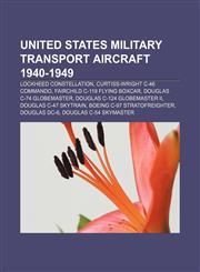 United States military transport aircraft 1940-1949 Lockheed Constellation, Curtiss-Wright C-46 Commando, Fairchild C-119 Flying Boxcar,1155407687,9781155407685