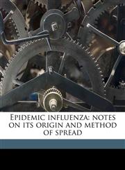 Epidemic influenza notes on its origin and method of spread,1177576783,9781177576789