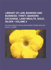 Library of Law, Banking and Business (Volume 4); Thrift, Bankers Exchange, Land Wealth, Gold, Silver,1154205096,9781154205091