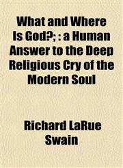 What and Where Is God?; a Human Answer to the Deep Religious Cry of the Modern Soul,1152114514,9781152114517