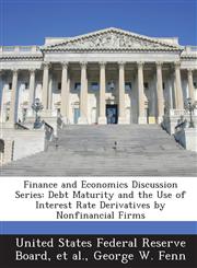 Finance and Economics Discussion Series Debt Maturity and the Use of Interest Rate Derivatives by Nonfinancial Firms,1288722419,9781288722419
