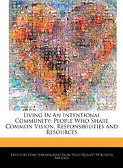 Living In An Intentional Community People Who Share Common Vision, Responsibilities and Resources,1270789155,9781270789154