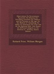 Observations on Reversionary Payments On Schemes for Providing Annuities for Widows, and for Persons in Old Age; On the Method of Calculating the Val,1289516537,9781289516536