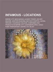 Infamous - Locations Empire City, New Marais, Alden's Tower, Archer Square, Ashford Building, Bayview Hospital, Burial Ground, Coleridge Co,1234746034,9781234746032