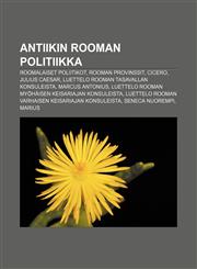 Antiikin Rooman politiikka Roomalaiset poliitikot, Rooman provinssit, Cicero, Julius Caesar, Luettelo Rooman tasavallan konsuleista,1231829214,9781231829219