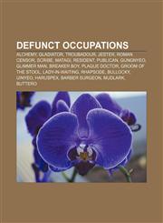 Defunct occupations Alchemy, Gladiator, Troubadour, Jester, Roman censor, Scribe, Matagi, Resident, Publican, Gungnyeo, Glimmer Man,1156076897,9781156076897