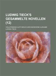 Ludwig Tieck's Gesammelte Novellen; Vollstandige Auf's Neue Durchgesehene Ausgabe (12),1153456923,9781153456920