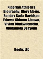 Nigerian Athletics Biography Introduction Glory Alozie, Sunday Bada, Davidson Ezinwa, Chioma Ajunwa, Vivian Chukwuemeka, Oludamola Osayomi,1155940415,9781155940410