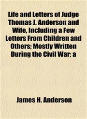 Life and Letters of Judge Thomas J. Anderson and Wife, Including a Few Letters From Children and Others; Mostly Written During the Civil War; a,1154764826,9781154764826
