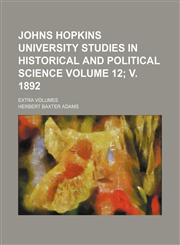 Johns Hopkins University studies in historical and political science; Extra volumes Volume 12; v. 1892,1154377105,9781154377101